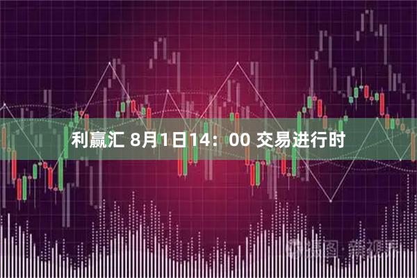 利赢汇 8月1日14:00 交易进行时